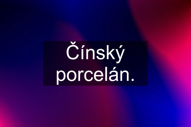 Čínský porcelán.