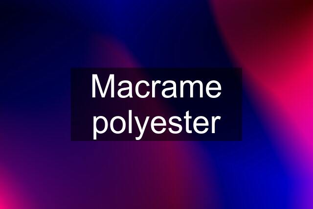 Macrame polyester