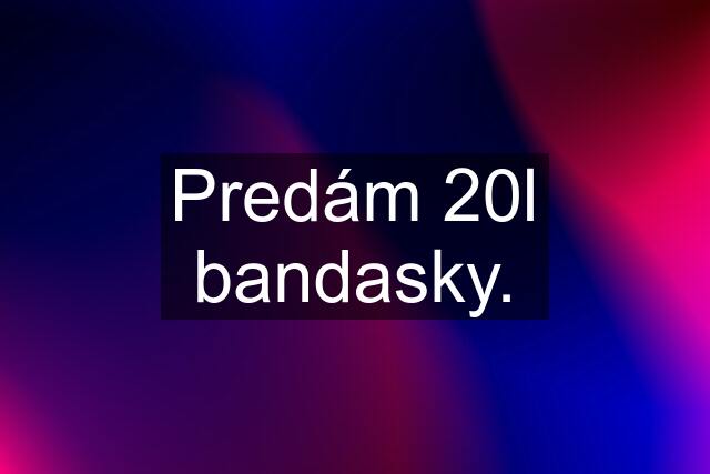 Predám 20l bandasky.