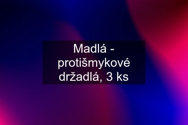 Madlá - protišmykové držadlá, 3 ks