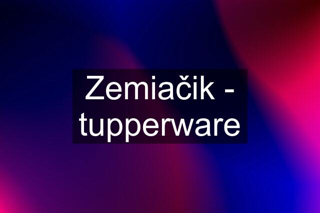 Zemiačik - tupperware