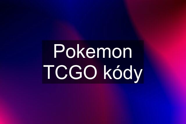 Pokemon TCGO kódy