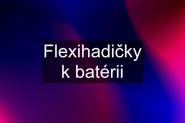 Flexihadičky k batérii