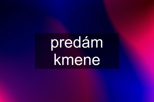 predám kmene