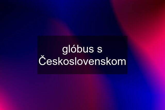 glóbus s Československom