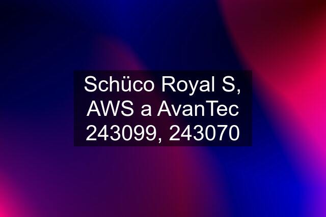 Schüco Royal S, AWS a AvanTec 243099, 243070