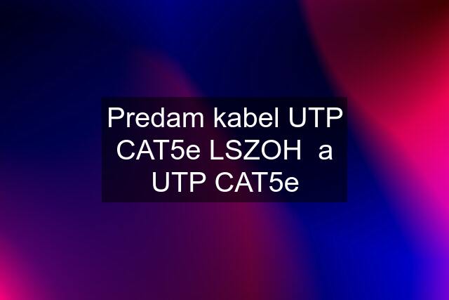 Predam kabel UTP CAT5e LSZOH  a UTP CAT5e