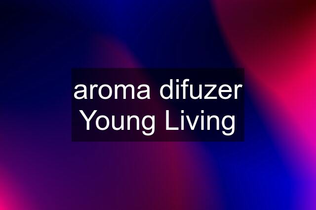 aroma difuzer Young Living