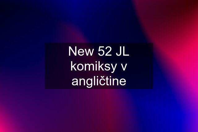 New 52 JL komiksy v angličtine