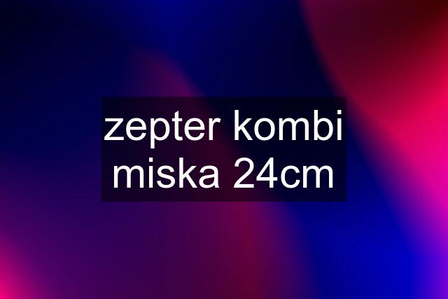 zepter kombi miska 24cm