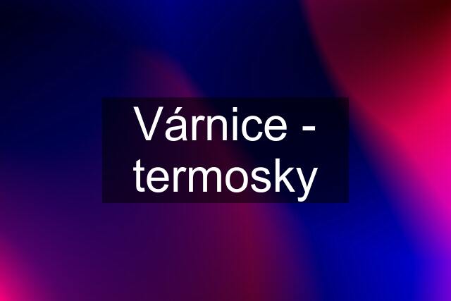 Várnice - termosky