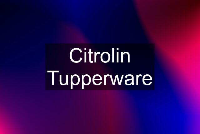 Citrolin Tupperware