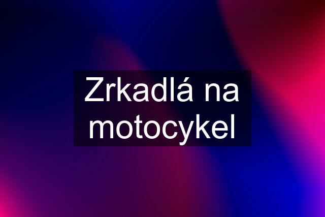 Zrkadlá na motocykel