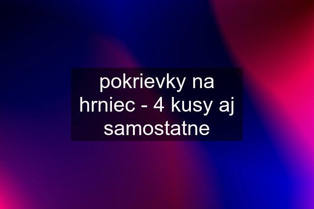 pokrievky na hrniec - 4 kusy aj samostatne