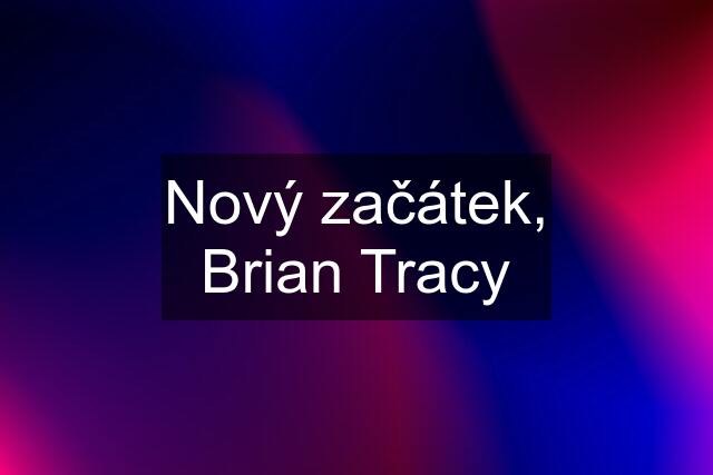 Nový začátek, Brian Tracy