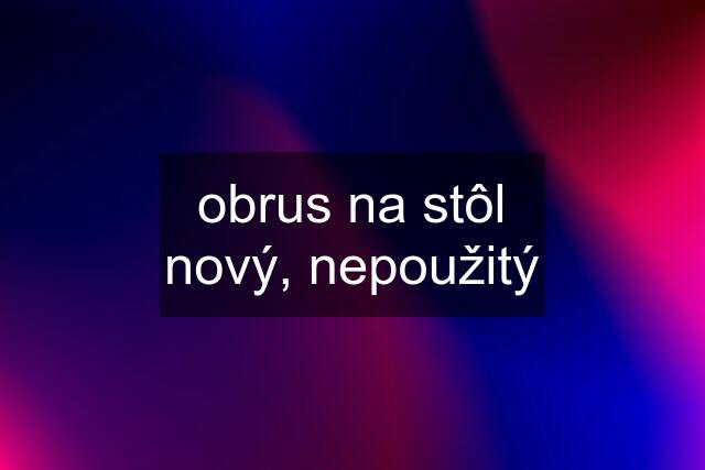 obrus na stôl nový, nepoužitý