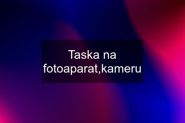 Taska na fotoaparat,kameru