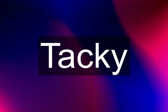 Tacky