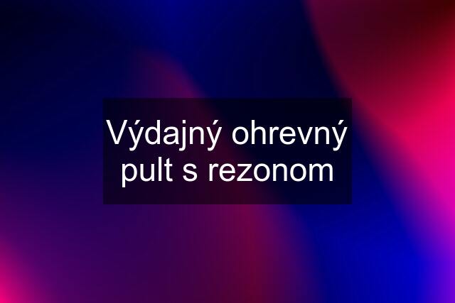 Výdajný ohrevný pult s rezonom