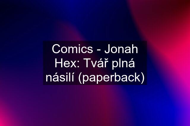 Comics - Jonah Hex: Tvář plná násilí (paperback)