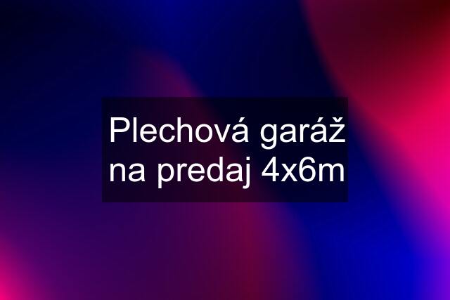 Plechová garáž na predaj 4x6m