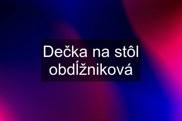 Dečka na stôl obdĺžniková