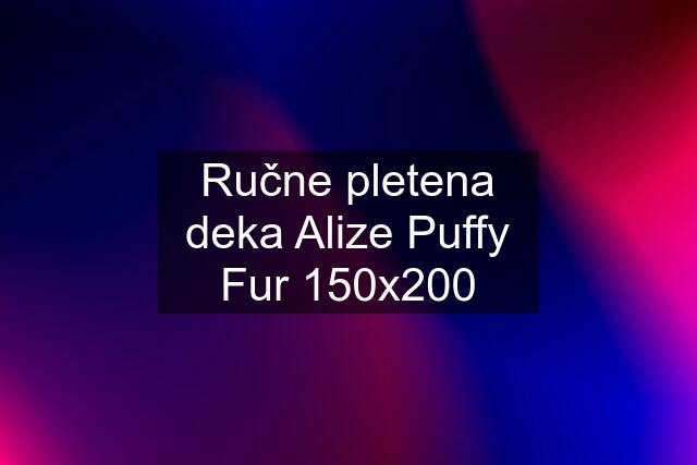 Ručne pletena deka Alize Puffy Fur 150x200