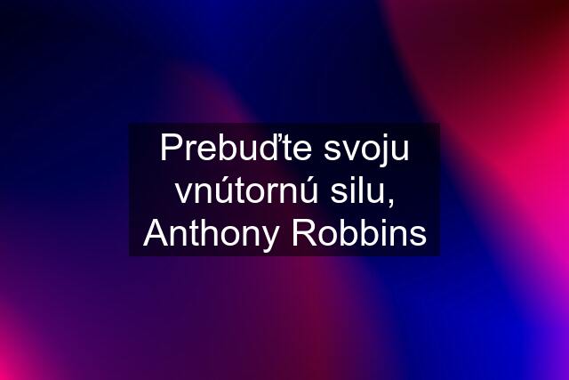 Prebuďte svoju vnútornú silu, Anthony Robbins
