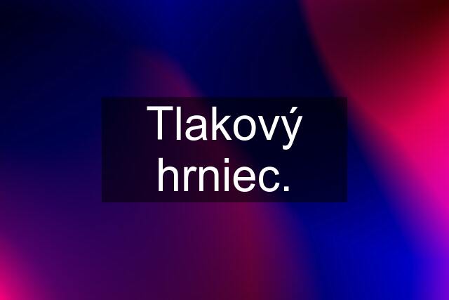 Tlakový hrniec.