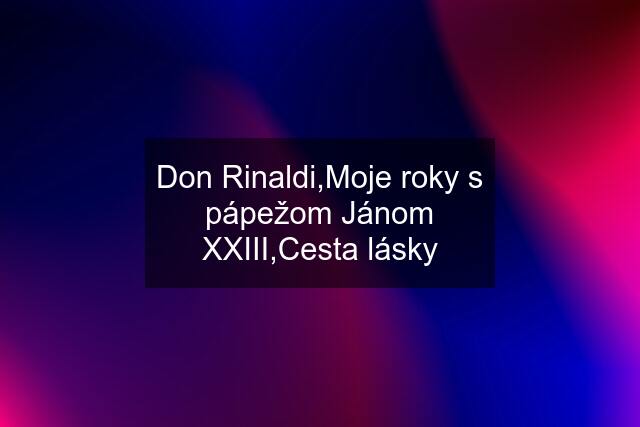 Don Rinaldi,Moje roky s pápežom Jánom XXIII,Cesta lásky