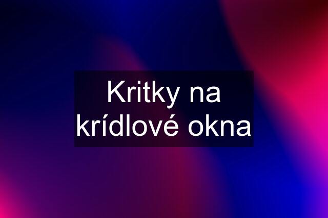 Kritky na krídlové okna