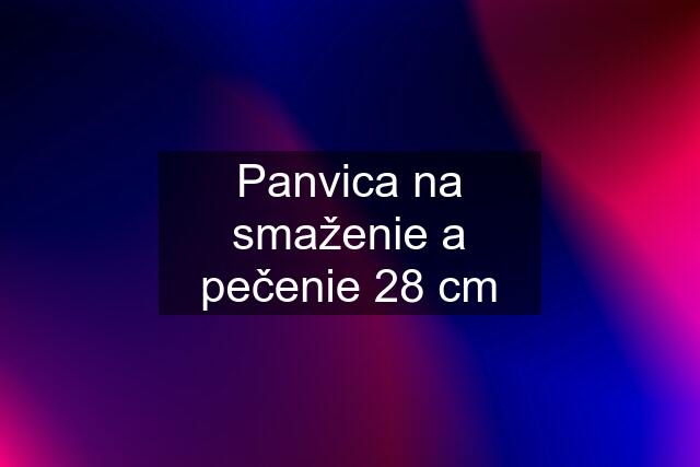 Panvica na smaženie a pečenie 28 cm