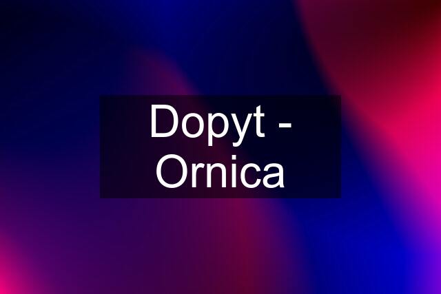 Dopyt - Ornica