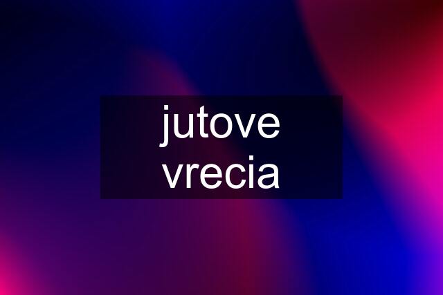 jutove vrecia