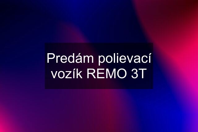 Predám polievací vozík REMO 3T