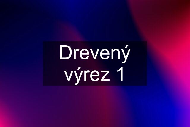 Drevený výrez 1