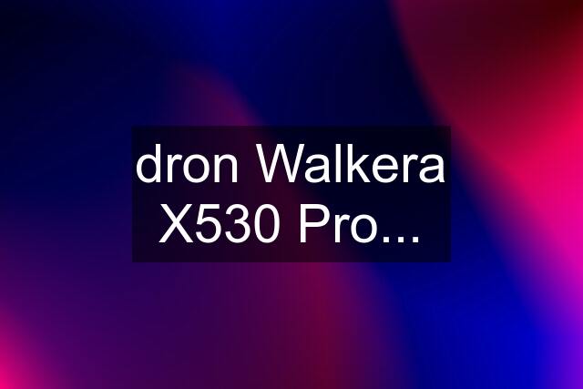 dron Walkera X530 Pro...