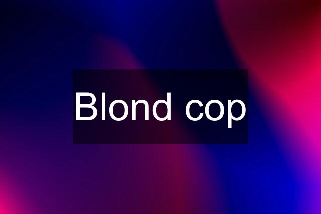 Blond cop