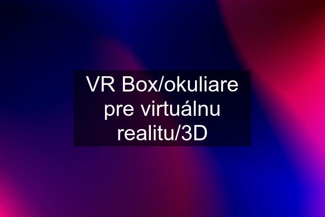 VR Box/okuliare pre virtuálnu realitu/3D