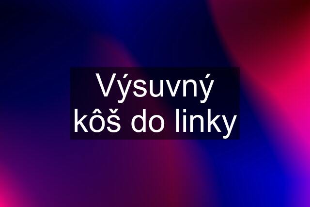 Výsuvný kôš do linky