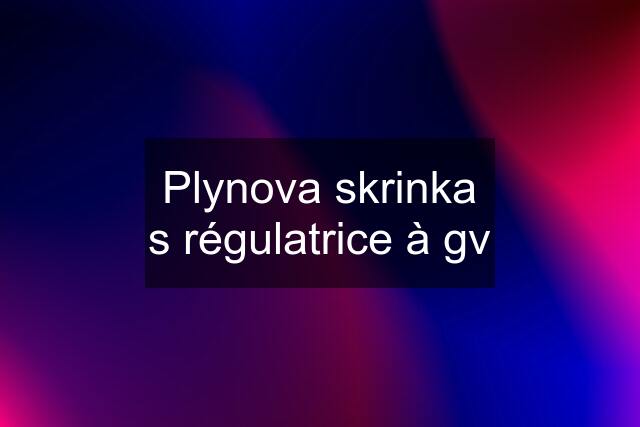 Plynova skrinka s régulatrice à gv