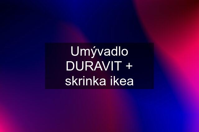 Umývadlo DURAVIT + skrinka ikea