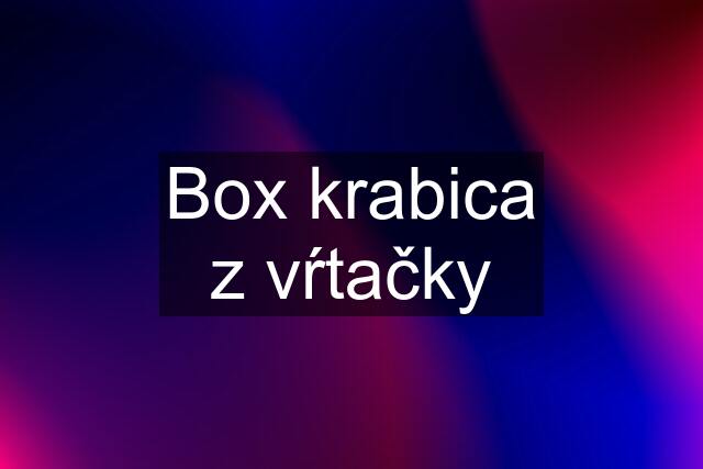 Box krabica z vŕtačky