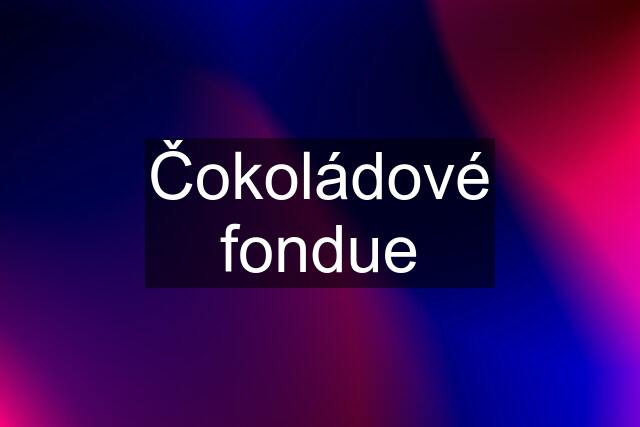 Čokoládové fondue