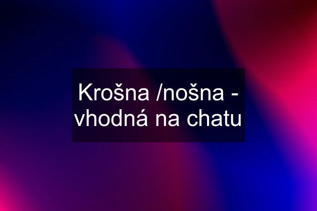 Krošna /nošna - vhodná na chatu