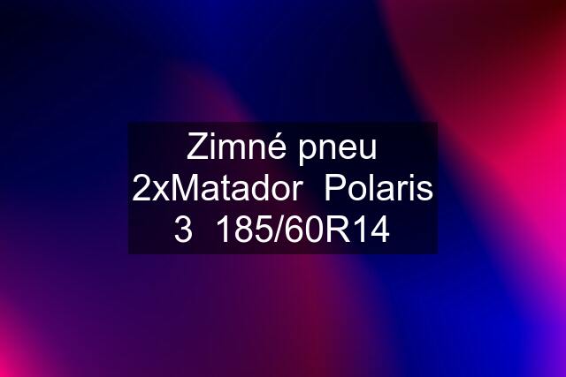 Zimné pneu 2xMatador  Polaris 3  185/60R14