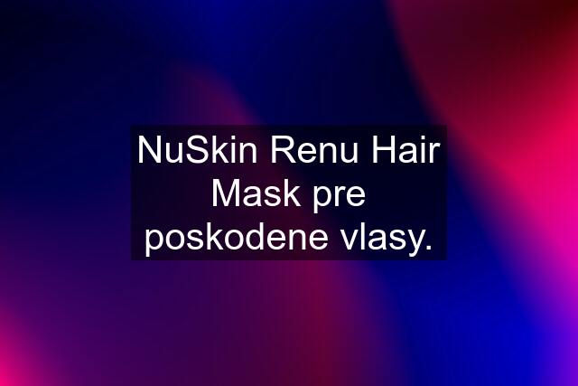 NuSkin Renu Hair Mask pre poskodene vlasy.