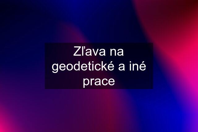 Zľava na geodetické a iné prace