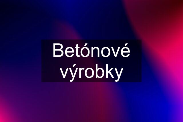 Betónové výrobky