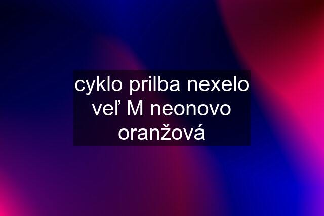 cyklo prilba nexelo veľ M neonovo oranžová